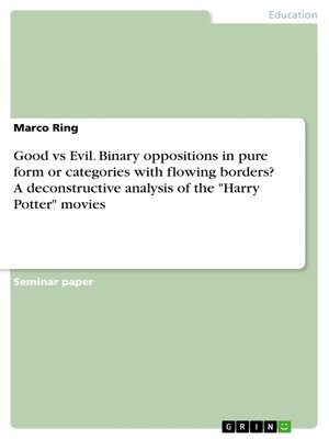 cover image of Good vs Evil. Binary oppositions in pure form or categories with flowing borders? a deconstructive analysis of the "Harry Potter" movies